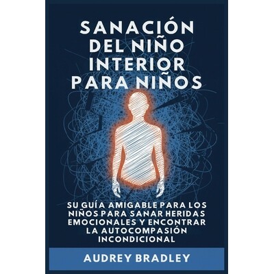 预订 Sanación del Niño Interior para Niños: Su Guía Amigable para los Niños para Sanar Heridas Emocionales y Encont
