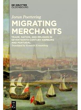预订 Migrating Merchants: Trade, Nation, and Religion in Seventeenth-Century Hamburg and Portugal: 9783110469936
