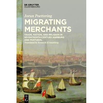 预订 Migrating Merchants: Trade, Nation, and Religion in Seventeenth-Century Hamburg and Portugal: 9783110469936