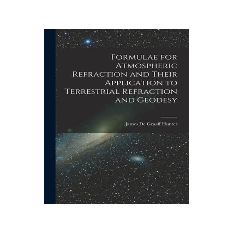 [预订]Formulae for Atmospheric Refraction and Their Application to Terrestrial Refraction and Geodesy 9781017560107