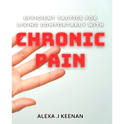 预订 Efficient Tactics for Living Comfortably with Chronic Pain: Proven Strategies for Managing Chronic Pain and Improvi