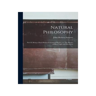 [预订]Natural Philosophy [microform]: Part II, Being a Hand-book of Chemical Physics, or, The Physics of H 9781014082077