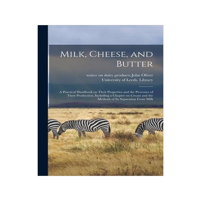 [预订]Milk, Cheese, and Butter: a Practical Handbook on Their Properties and the Processes of Their Produc 9781014617156