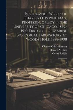 [预订]Posthumous Works of Charles Otis Whitman, Professor of zoy in the University of Chicago, 1892-1910;  9781020787706