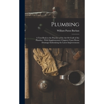 预订 Plumbing: A Text-Book to the Practice of the Art Or Craft of the Plumber: With Supplementary Chapters Upon House Dr