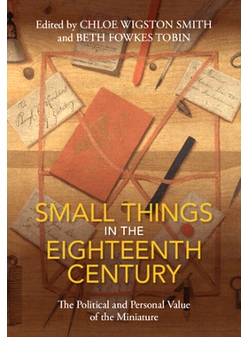 预订 Small Things in the Eighteenth Century: The Political and Personal Value of the Miniature 十八世纪的小物件：小物件