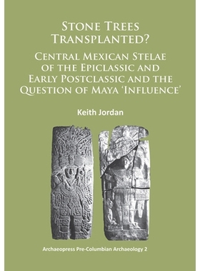 预订 Stone Trees Transplanted? Central Mexican Stelae of the Epiclassic and Early Postclassic and the Question of Maya