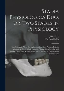 [预订]Stadia Physiologica Duo, or, Two Stages in Physiology: Exhibiting All Along the Opinions of the Best 9781015189126