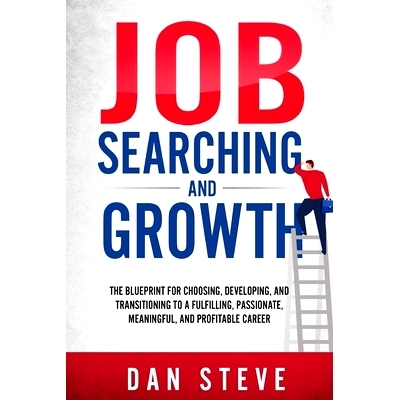 预订 Job Searching And Growth: The Blueprint For Choosing, Developing, And Transitioning To A Fulfilling, Passionate, Me