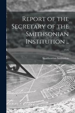[预订]Report of the Secretary of the Smithsonian Institution ..; 1926 9781013401633