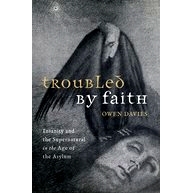 预订 Troubled by Faith: Insanity and the Supernatural in the Age of the Asylum 精神病院时代的疯狂与信仰: 9780198873006
