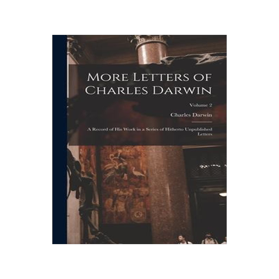 [预订]More Letters of Charles Darwin: A Record of His Work in a Series of Hitherto Unpublished Letters; Vo 9781017505580