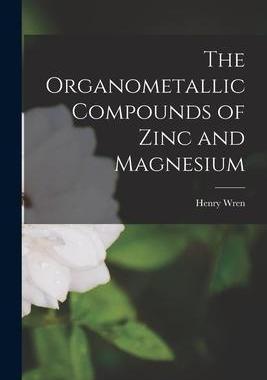 [预订]The Organometallic Compounds of Zinc and Magnesium 9781016993661