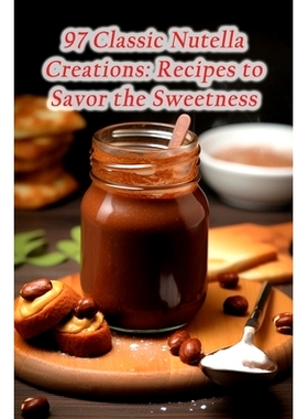 预订 97 Classic Nutella Creations: Recipes to Savor the Sweetness: 9798870742472