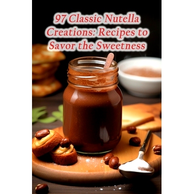 预订 97 Classic Nutella Creations: Recipes to Savor the Sweetness: 9798870742472