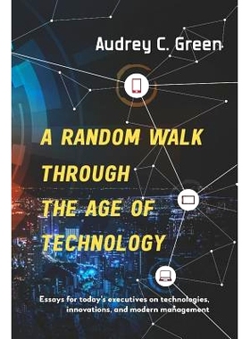 预订 A Random Walk Through the Age of Technology: Essays for today’s executives on technologies, innovations, and moder