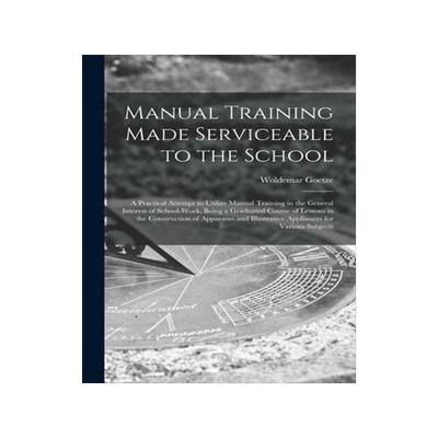 [预订]Manual Training Made Serviceable to the School: a Practical Attempt to Utilize Manual Training in th 9781014565747