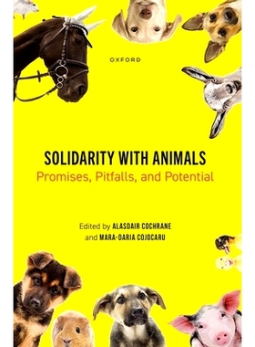 预订 Solidarity with Animals: Promises, Pitfalls, and Potential 与动物休戚与共：承诺、陷阱和潜力: 9780198897941