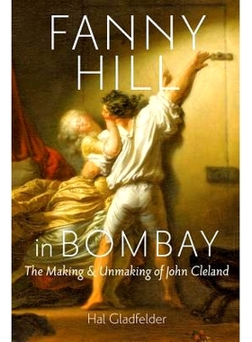预订 Fanny Hill in Bombay: The Making and Unmaking of John Cleland 范妮·希尔在孟买：约翰·克莱兰的成与败: 9781421404905