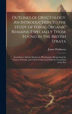 [预订]Outlines of Oryctology. An Introduction to the Study of Fossil Organic Remains; Especially Those Fou 9781020761713