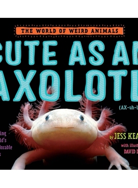 预订 Cute as an Axolotl: Discovering the World’s Most Adorable Animals: 9781524764470