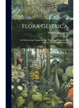 预订 Flora Cestrica: An Herborizing Companion For The Young Botanists Of Chester County...pennsylvania: 9781020211676