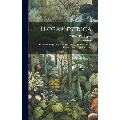 预订 Flora Cestrica: An Herborizing Companion For The Young Botanists Of Chester County...pennsylvania: 9781020211676