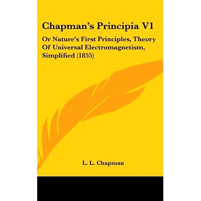 预订 Chapman’s Principia V1: Or Nature’s First Principles, Theory Of Universal Electromagnetism, Simplified (1855): 97