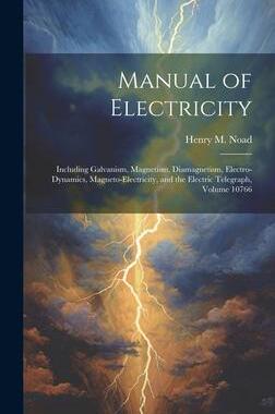 [预订]Manual of Electricity: Including Galvanism, Magnetism, Diamagnetism, Electro-Dynamics, Magneto-Elect 9781020370915