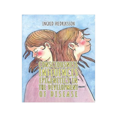 [预订]Consciousness Influence Epigenetics in the Development of Disease 9781959930419