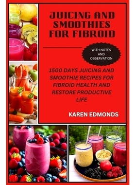 预订 Juicing and Smoothies for Fibroid: 1500 Days Juicing and Smoothie Recipes for Fibroid Health and Restore Productive
