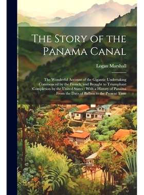 预订 The Story of the Panama Canal: The Wonderful Account of the Gigantic Undertaking Commenced by the French, and Broug