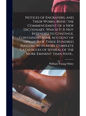 预订 Notices of Engravers, and Their Works, Being the Commencement of a New Dictionary, Which It is Not Intended to Cont