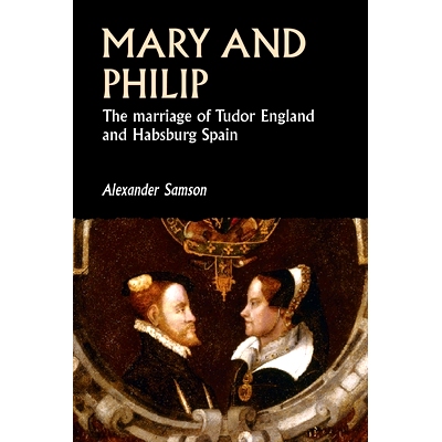 预订 Mary and Philip: The Marriage of Tudor England and Habsburg Spain: 9781526160249
