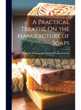 预订 A Practical Treatise On the Manufacture of Soaps: With Numerous Woodcuts and Elaborate Working Drawings: 9781020367