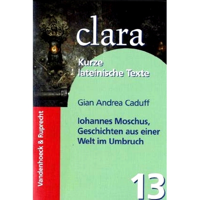 预订 Iohannes Moschus, Geschichten aus einer Welt im Umbruch: clara. Kurze lateinische Texte 约翰内斯·马斯克，转型世界