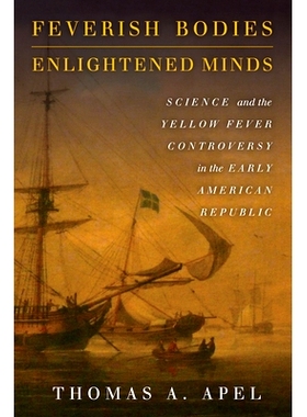 预订 Feverish Bodies, Enlightened Minds: Science and the Yellow Fever Controversy in the Early American Republic 发烧的