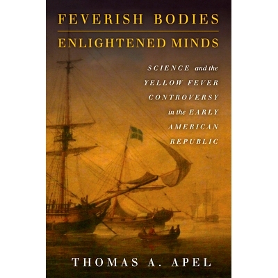预订 Feverish Bodies, Enlightened Minds: Science and the Yellow Fever Controversy in the Early American Republic 发烧的