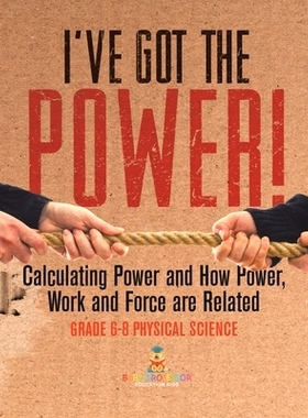 预订 I’ve Got the Power! Calculating Power and How Power, Work and Force Are Related Grade 6-8 Physical Science: 978154
