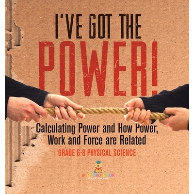 预订 I’ve Got the Power! Calculating Power and How Power, Work and Force Are Related Grade 6-8 Physical Science: 978154