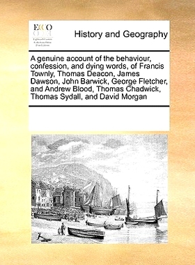 预订 A Genuine Account of the Behaviour, Confession, and Dying Words, of Francis Townly, Thomas Deacon, James Dawson, Jo