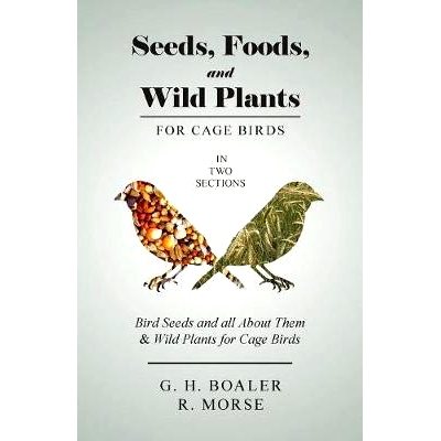预订 Seeds, Foods, and Wild Plants for Cage Birds - In Two Sections: Bird Seeds and all About Them & Wild Plants for Cag
