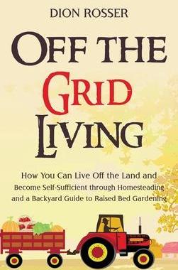 [预订]Off the Grid Living: How You Can Live Off the Land and Become Self-Sufficient through Homesteading a 9781954029866