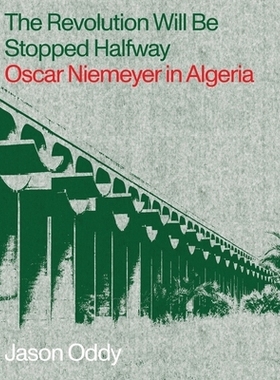 预订 The Revolution Will Be Stopped Halfway: Oscar Niemeyer in Algeria *将中途停止，：阿尔及利亚的奥斯卡·尼迈耶: 978194