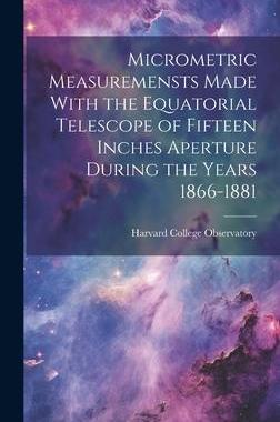 [预订]Micrometric Measuremensts Made With the Equatorial Telescope of Fifteen Inches Aperture During the Y 9781020378232