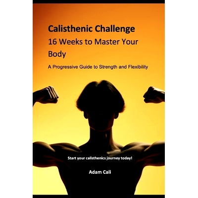 预订 Calisthenics Challenge: 16 Weeks to Master Your Body: A Progressive Guide to Strength and Flexibility: 979886656615