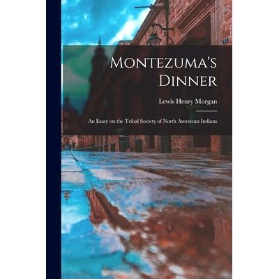 预订 Montezuma’s Dinner; an Essay on the Tribal Society of North American Indians: 9781014336644