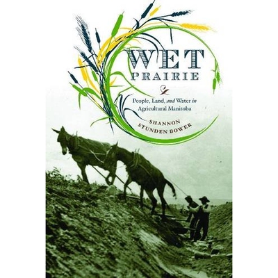 预订 Wet Prairie: People, Land, and Water in Agricultural Manitoba 湿草原：农业马尼托巴省的人、土地和水 （丛书）: 978077