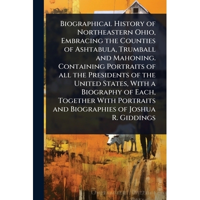预订 Biographical History of Northeastern Ohio, Embracing the Counties of Ashtabula, Trumball and Mahoning. Containing P