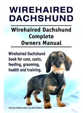 预订 Wirehaired Dachshund. Wirehaired Dachshund Complete Owners Manual. Wirehaired Dachshund book for care, costs, feedi